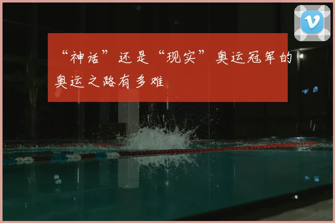 “神话”还是“现实”奥运冠军的奥运之路有多难